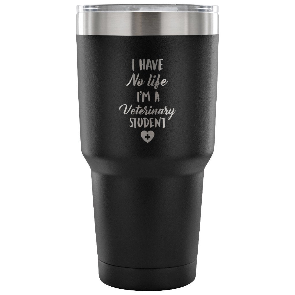 I have no life I'm a vet student 30oz Vacuum Tumbler