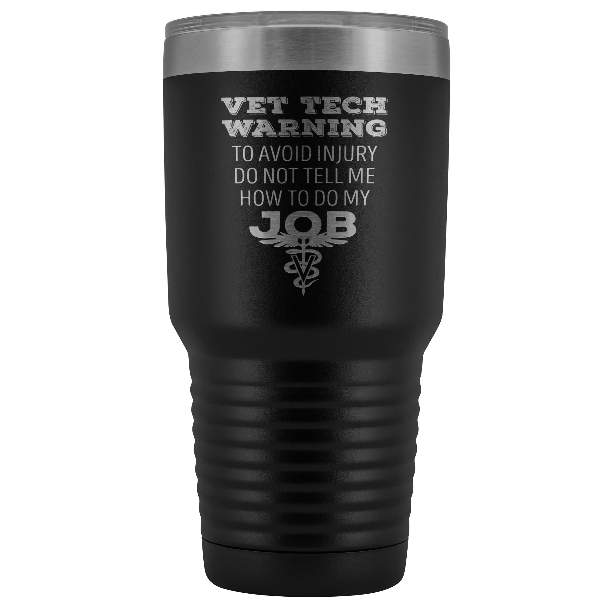 Vet Tech warning, to avoid injury, do not tell me how to do my job 30oz Vacuum Tumbler