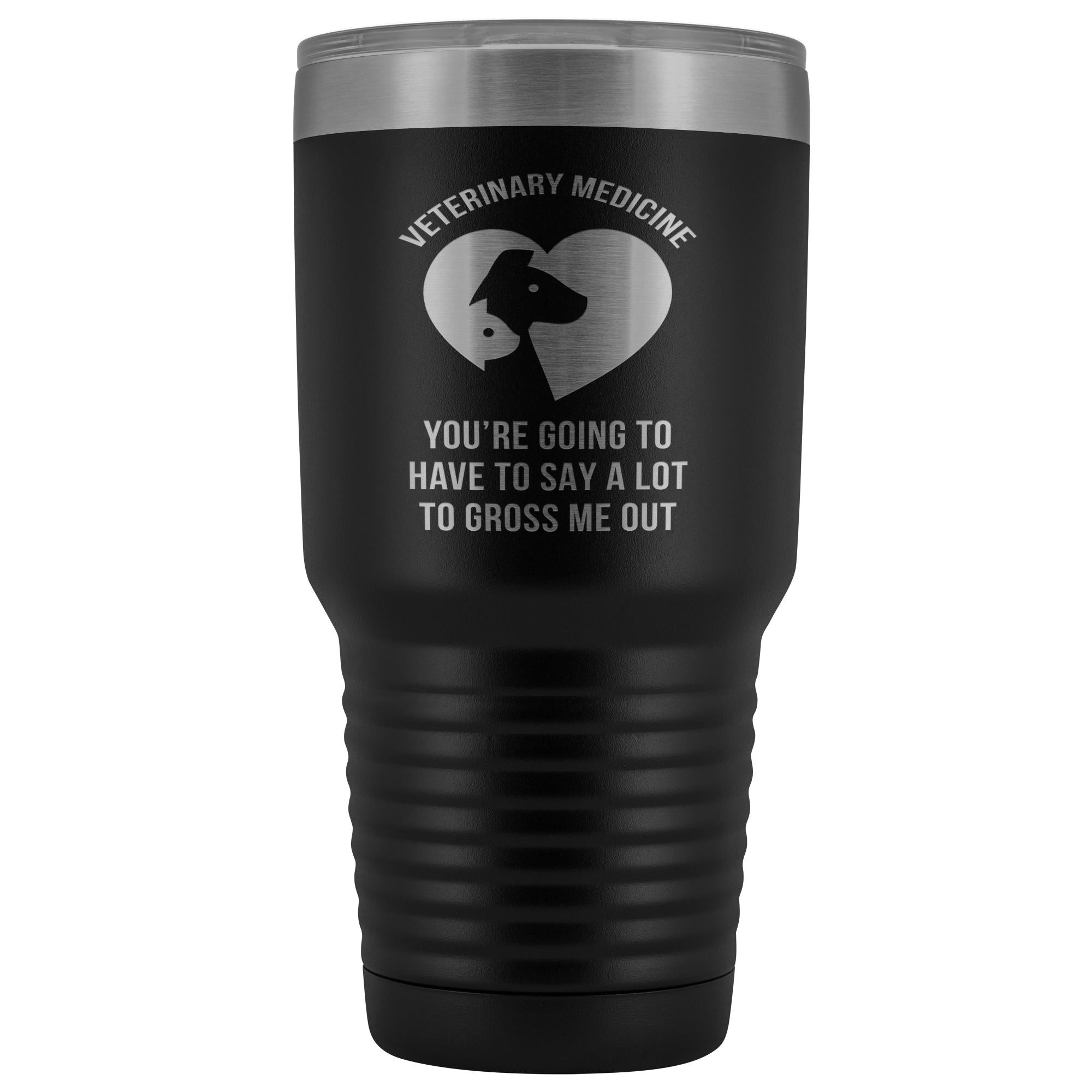 Veterinary Medecine, you're going to have to say a lot to gross me out 30oz Vacuum Tumbler